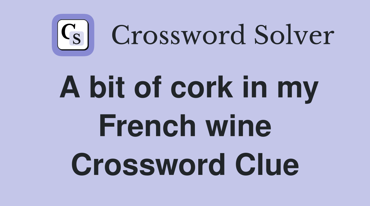 A bit of cork in my French wine Crossword Clue
