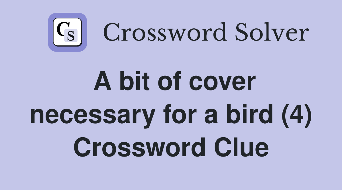A bit of cover necessary for a bird (4) Crossword Clue