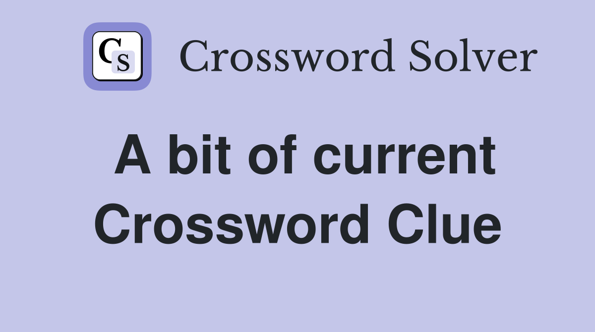 A bit of current Crossword Clue