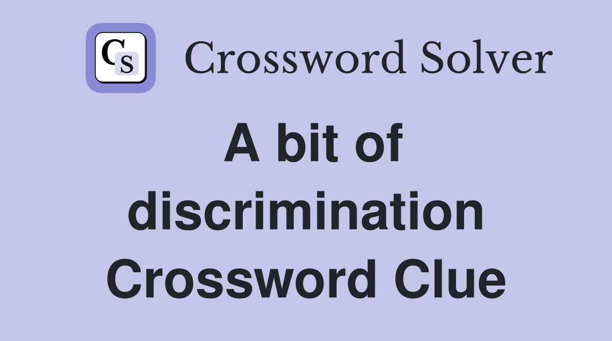 A bit of discrimination Crossword Clue