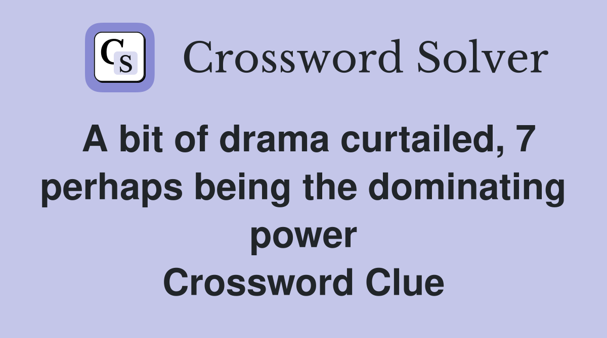 A bit of drama curtailed, 7 perhaps being the dominating power Crossword Clue