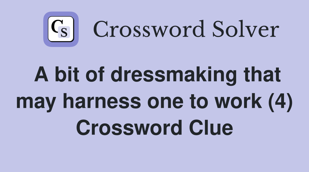 A bit of dressmaking that may harness one to work (4) Crossword Clue