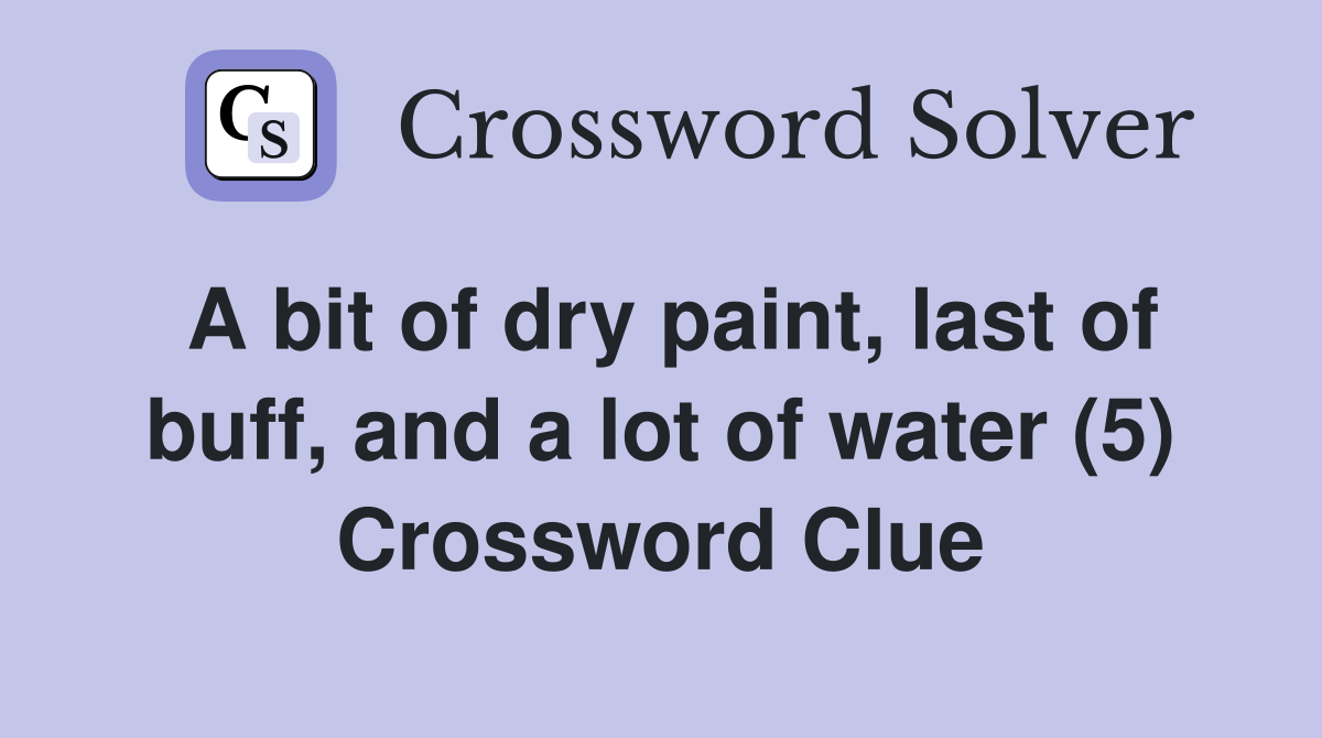 A bit of dry paint, last of buff, and a lot of water (5) Crossword Clue