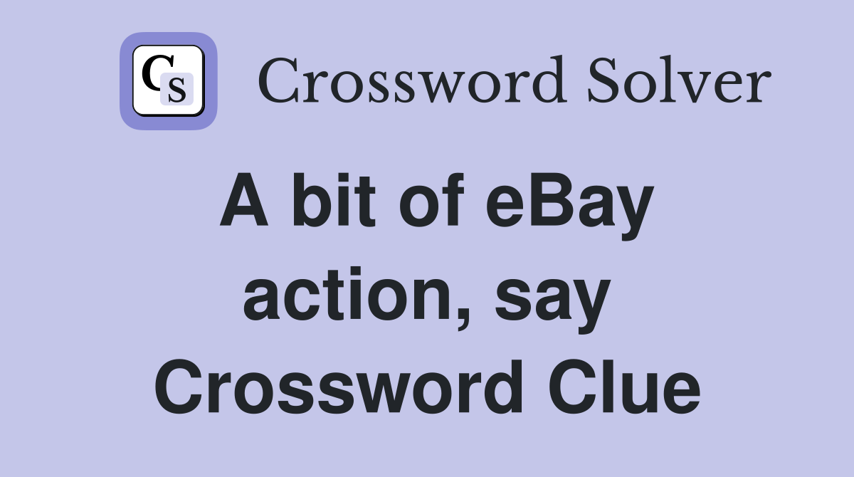 A bit of eBay action, say Crossword Clue