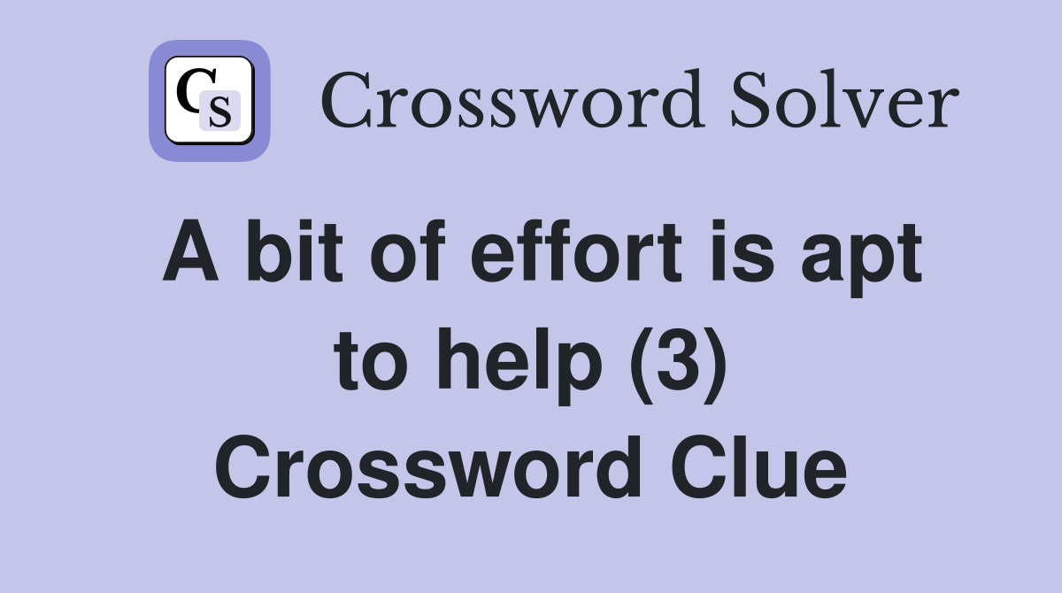 A bit of effort is apt to help (3) Crossword Clue