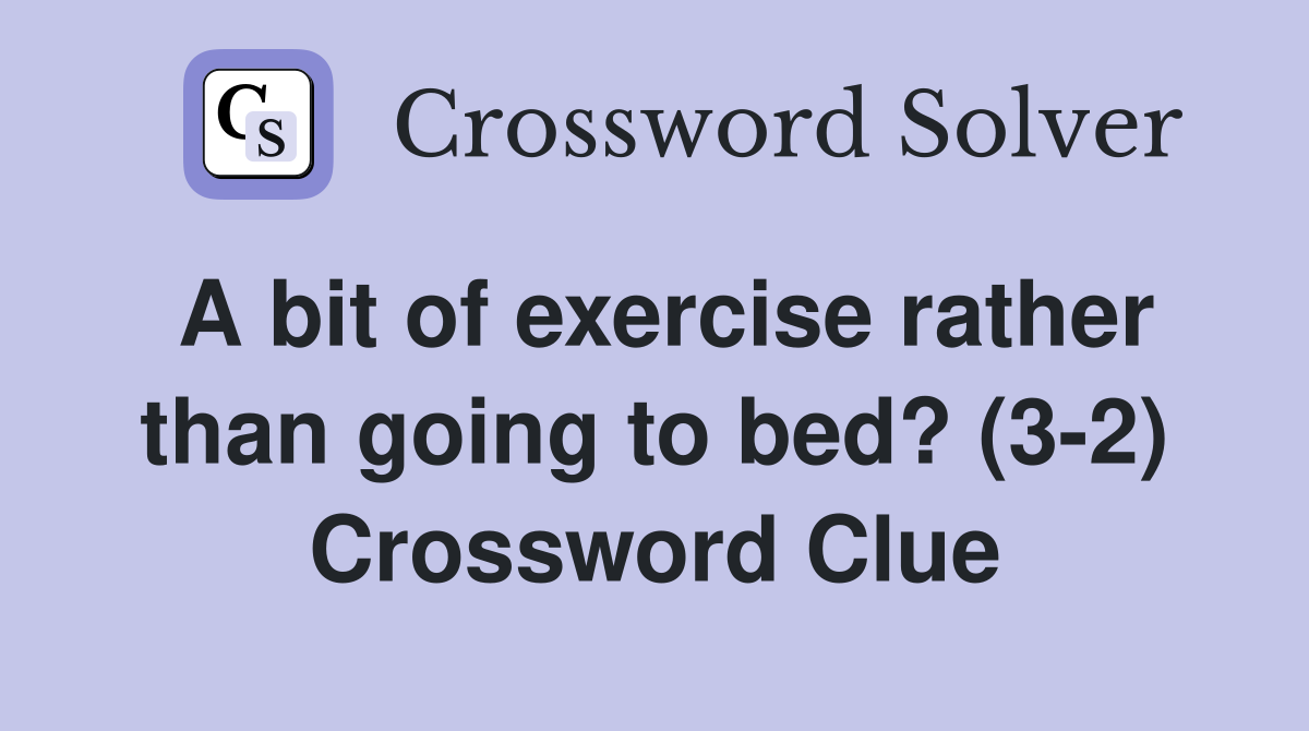 A bit of exercise rather than going to bed? (3-2) Crossword Clue