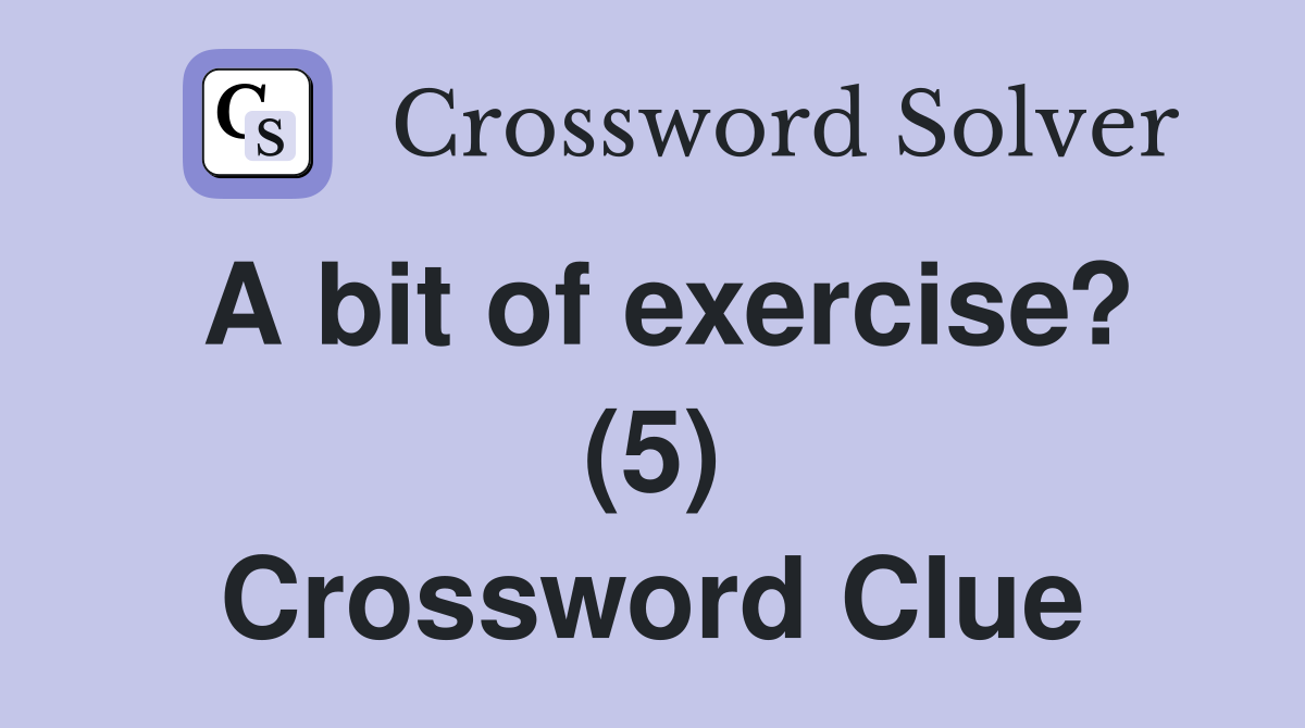 A bit of exercise? (5) Crossword Clue
