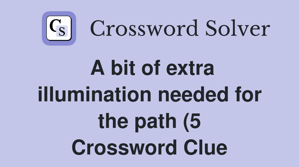 A bit of extra illumination needed for the path (5) Crossword Clue A bit of extra illumination needed for the path (5) Crossword Clue