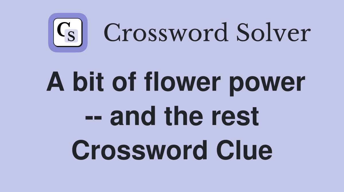 A bit of flower power -- and the rest Crossword Clue