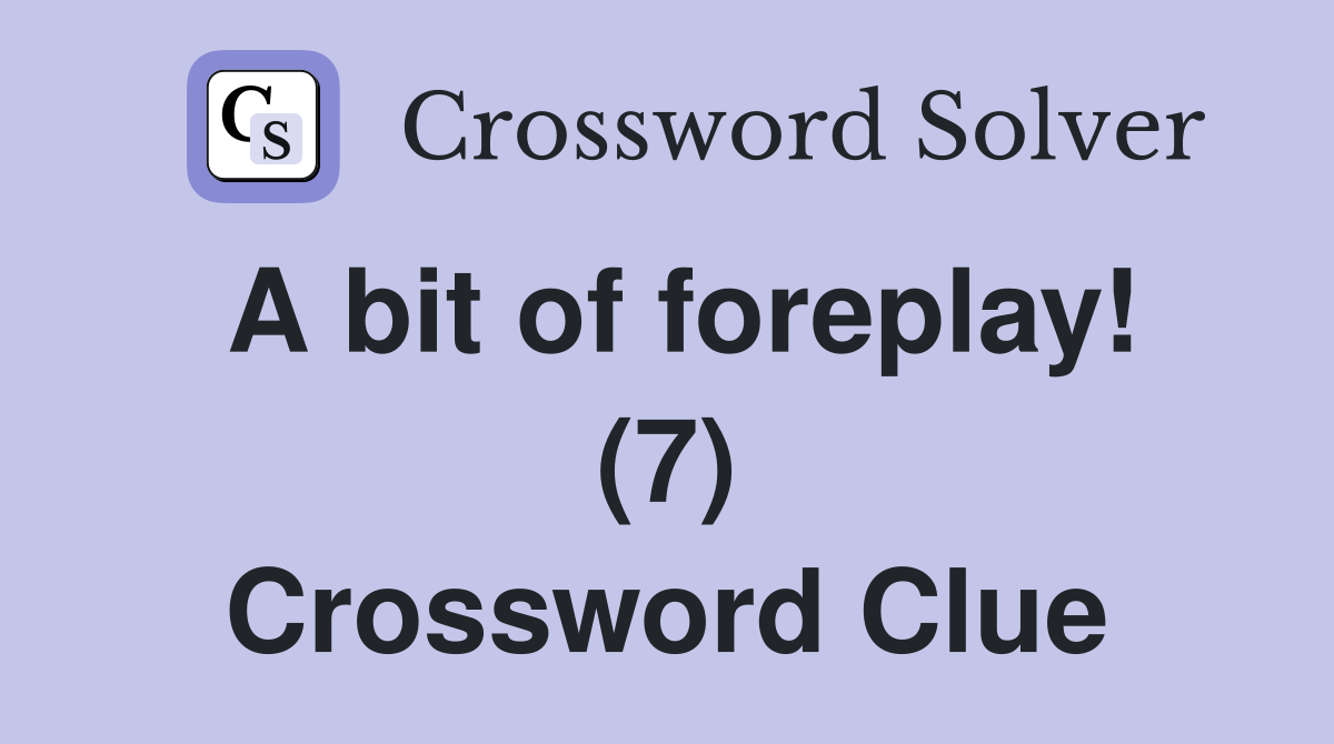 A bit of foreplay! (7) Crossword Clue