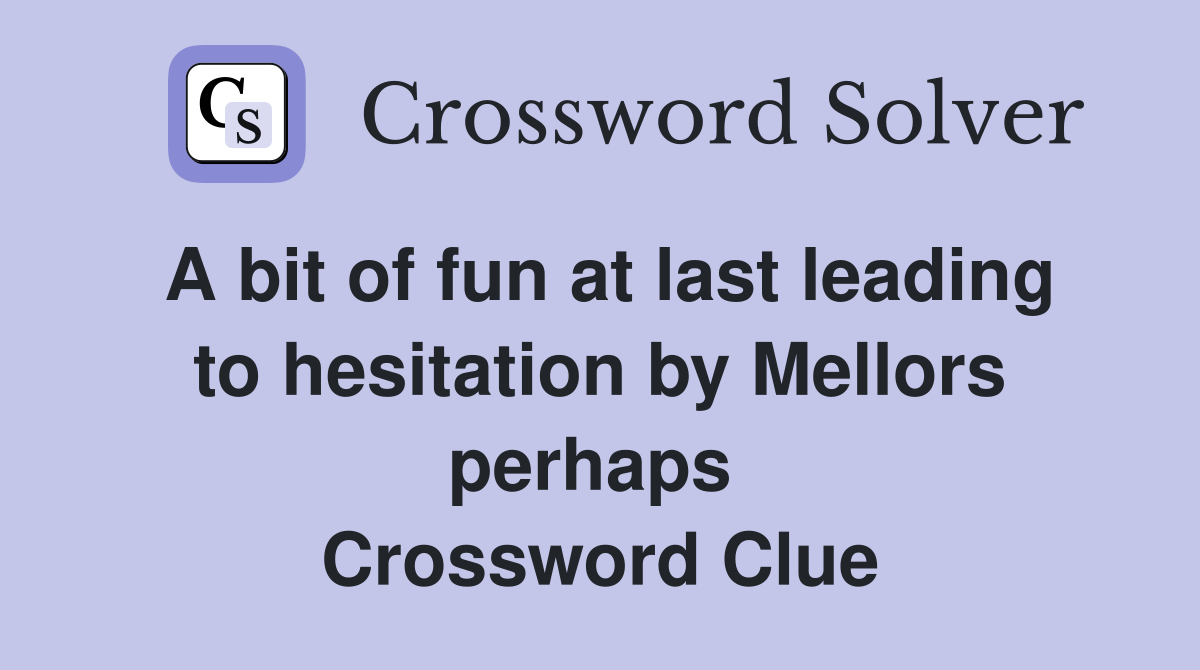 A bit of fun at last leading to hesitation by Mellors perhaps  Crossword Clue