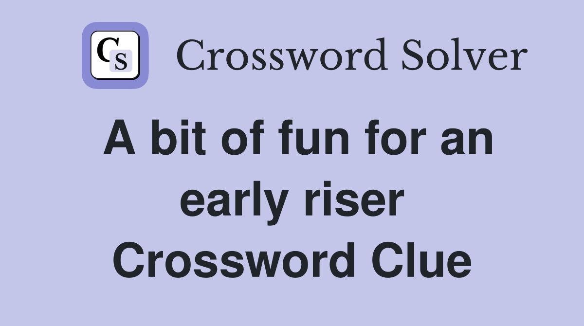 A bit of fun for an early riser Crossword Clue
