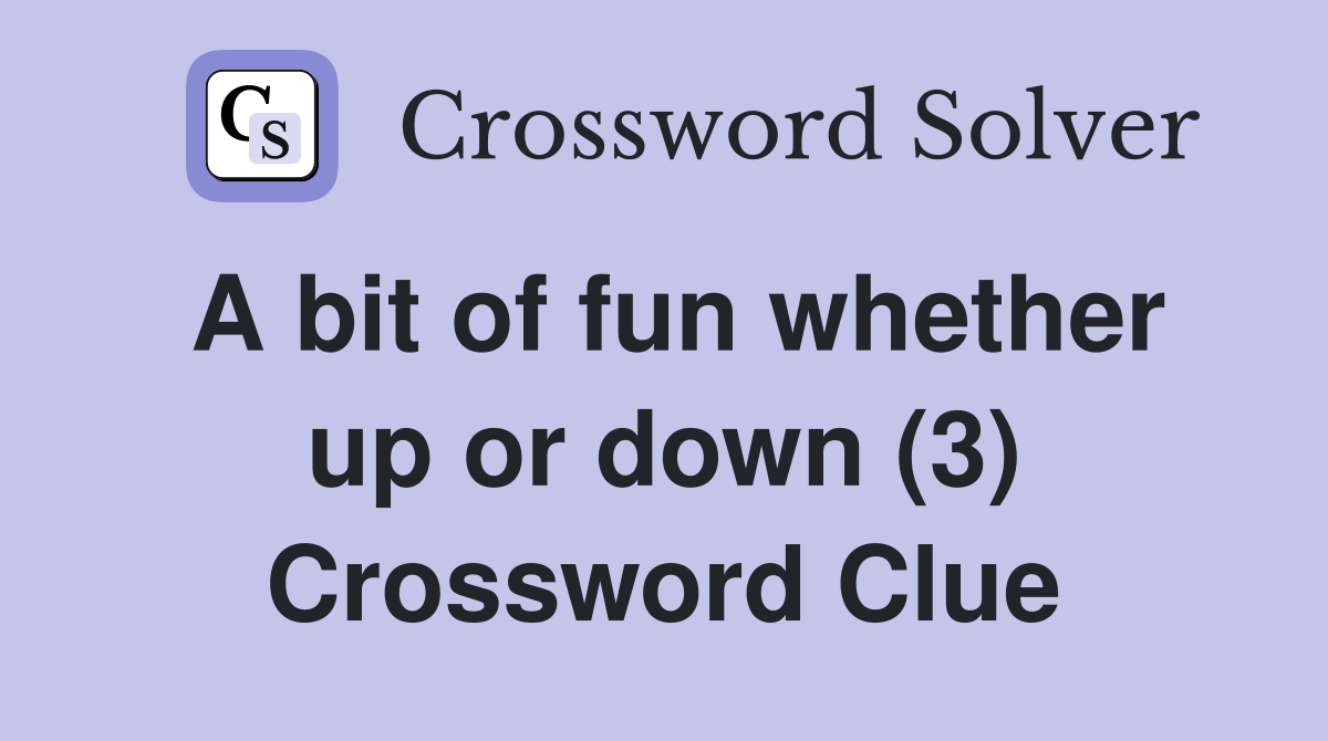 A bit of fun whether up or down (3) Crossword Clue