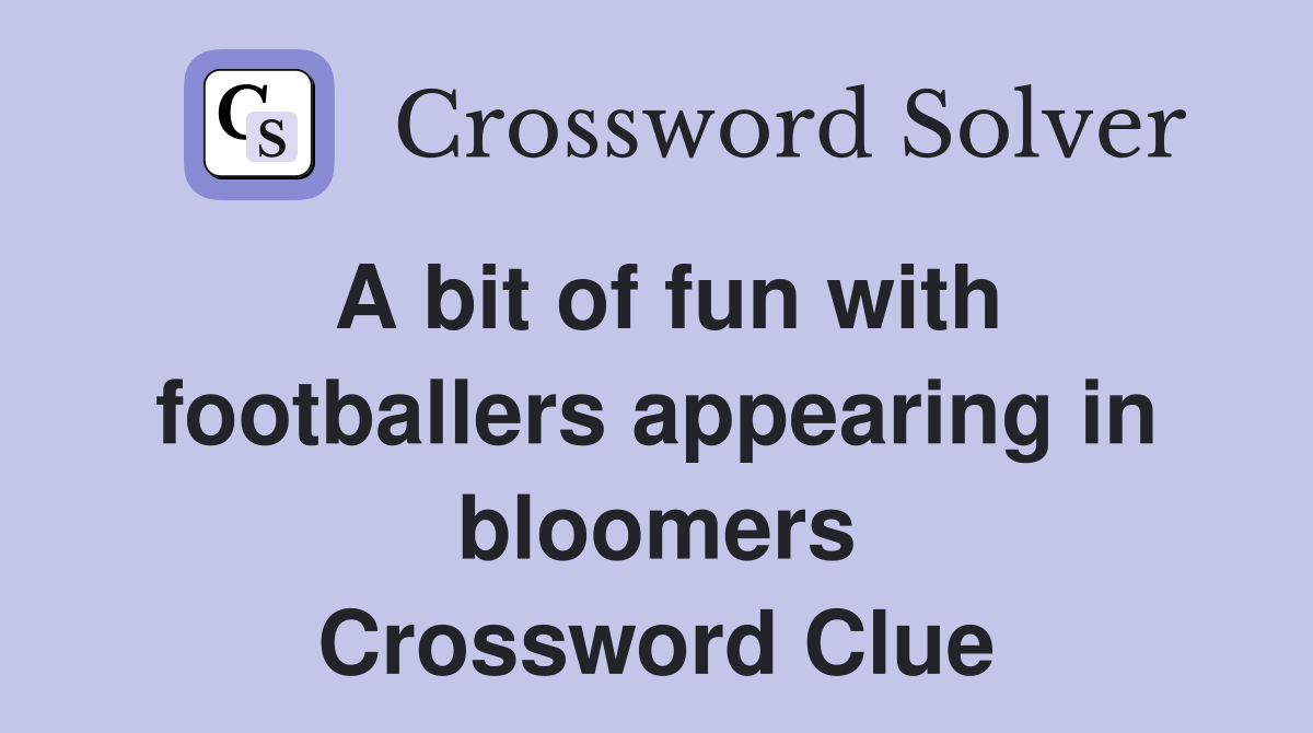 A bit of fun with footballers appearing in bloomers Crossword Clue