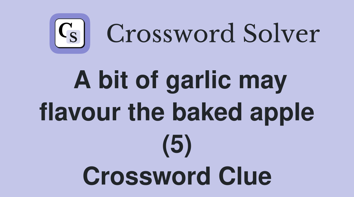 A bit of garlic may flavour the baked apple (5) Crossword Clue