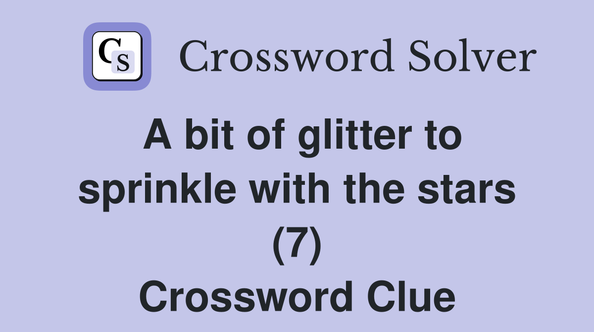 A bit of glitter to sprinkle with the stars (7) Crossword Clue