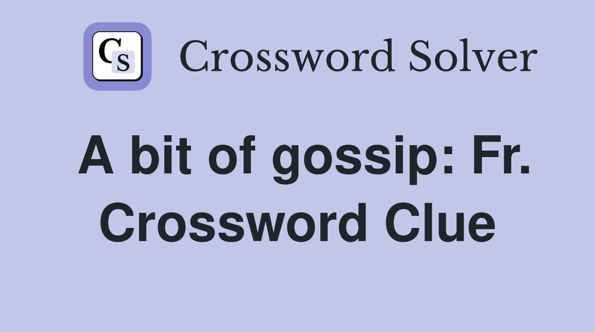 A bit of gossip: Fr. Crossword Clue