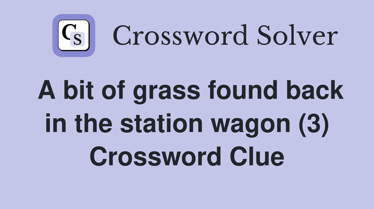 A bit of grass found back in the station wagon (3) Crossword Clue
