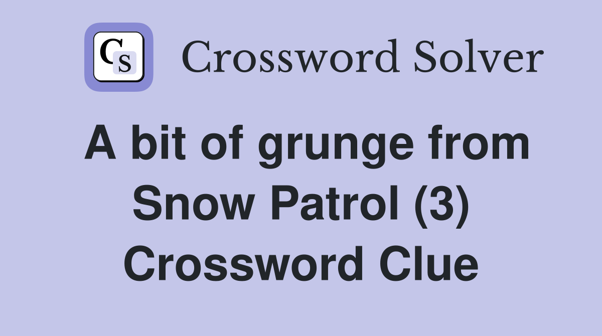 A bit of grunge from Snow Patrol (3) Crossword Clue