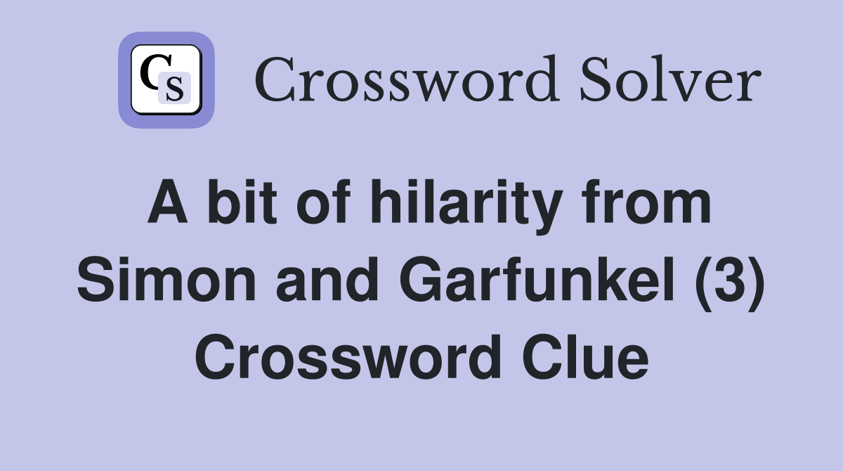 A bit of hilarity from Simon and Garfunkel (3) Crossword Clue