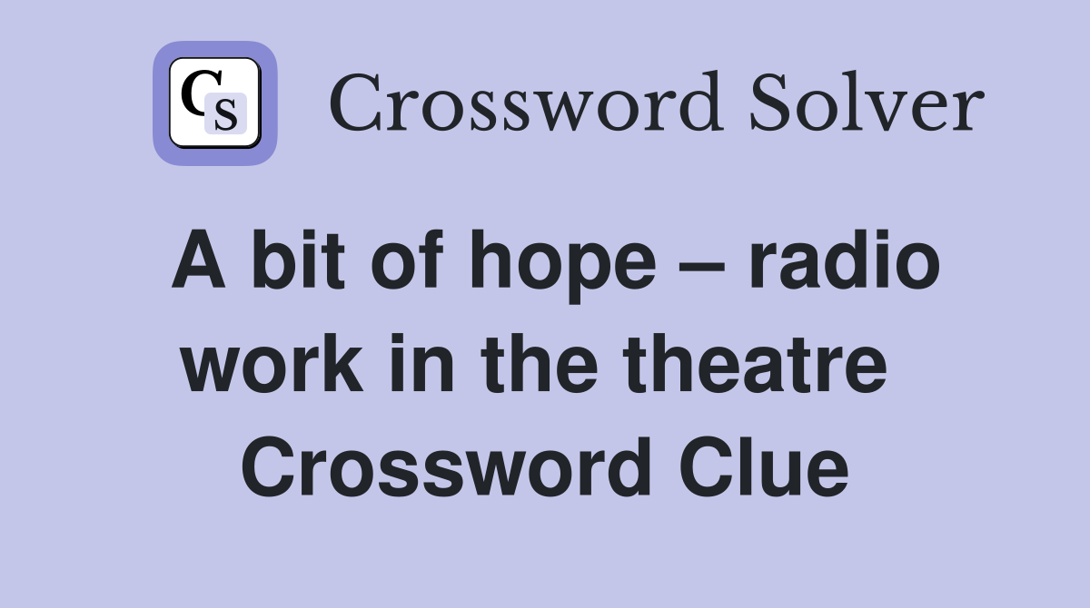 A bit of hope – radio work in the theatre  Crossword Clue