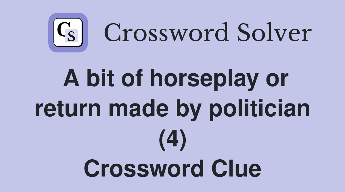 A bit of horseplay or return made by politician (4) Crossword Clue