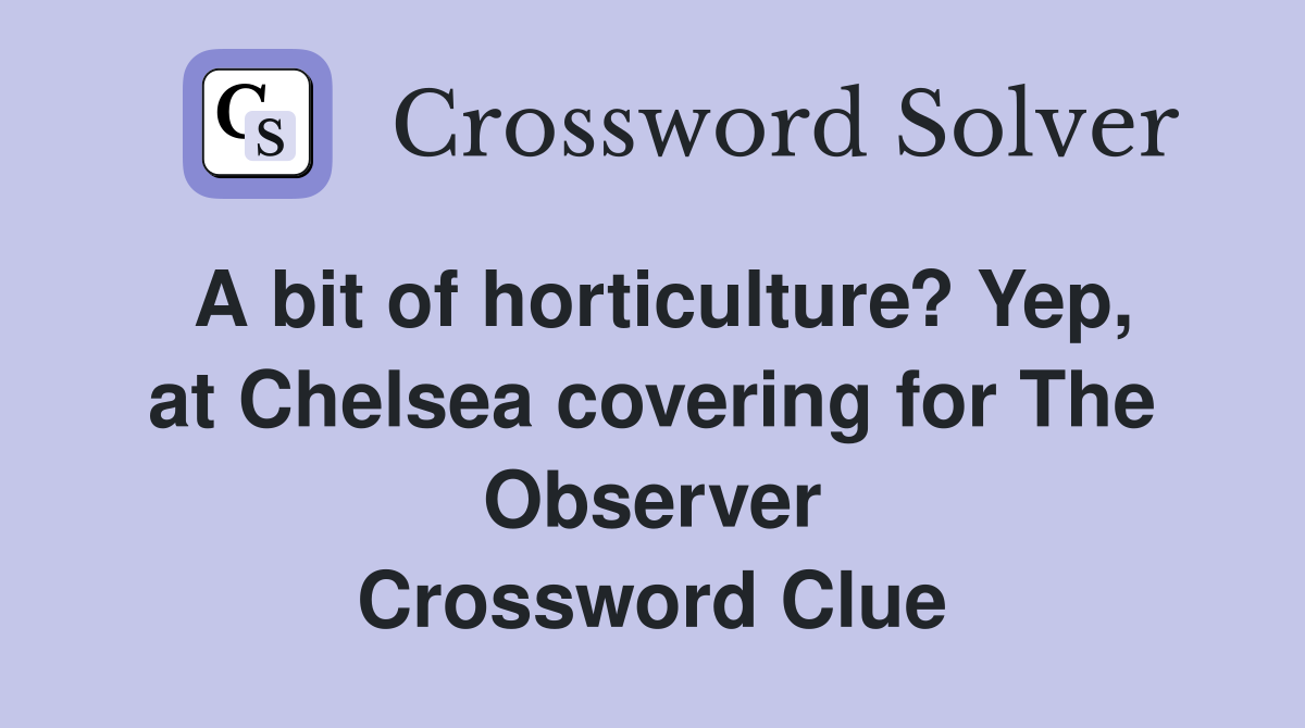 A bit of horticulture? Yep, at Chelsea covering for The Observer Crossword Clue