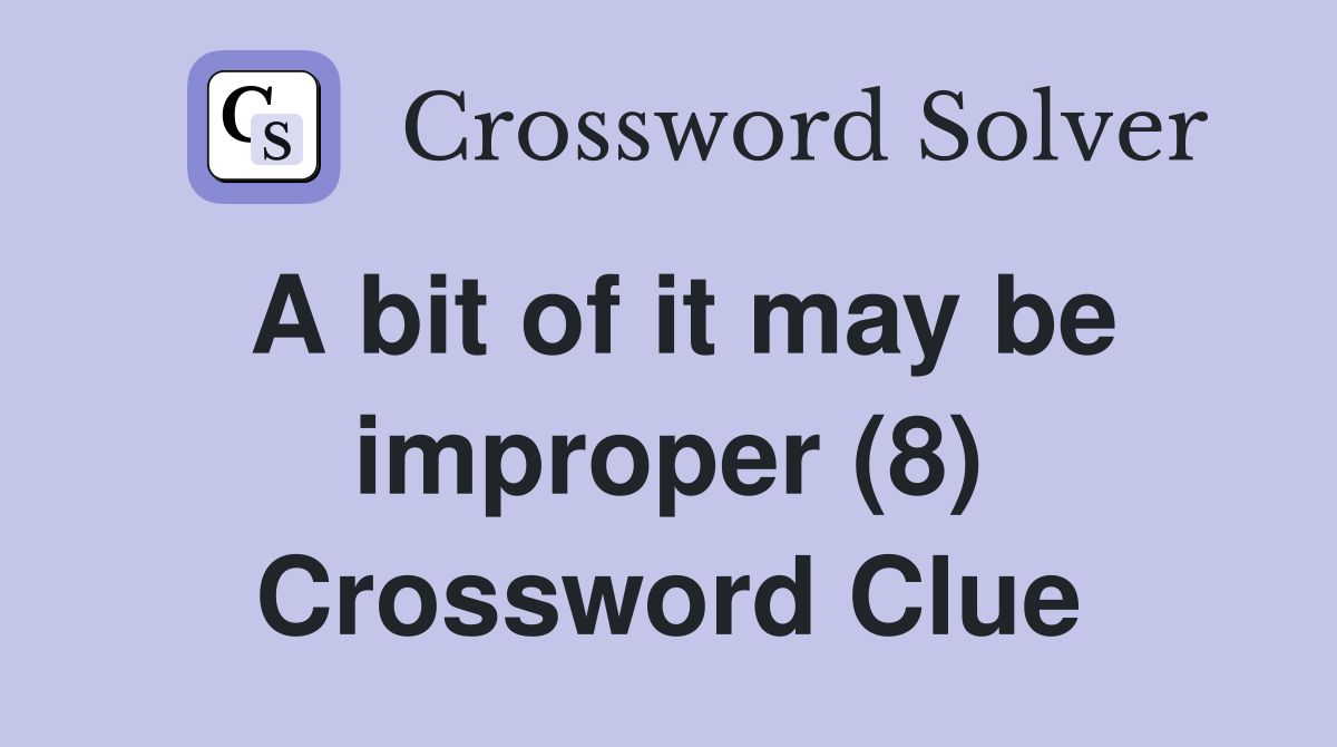 A bit of it may be improper (8) Crossword Clue
