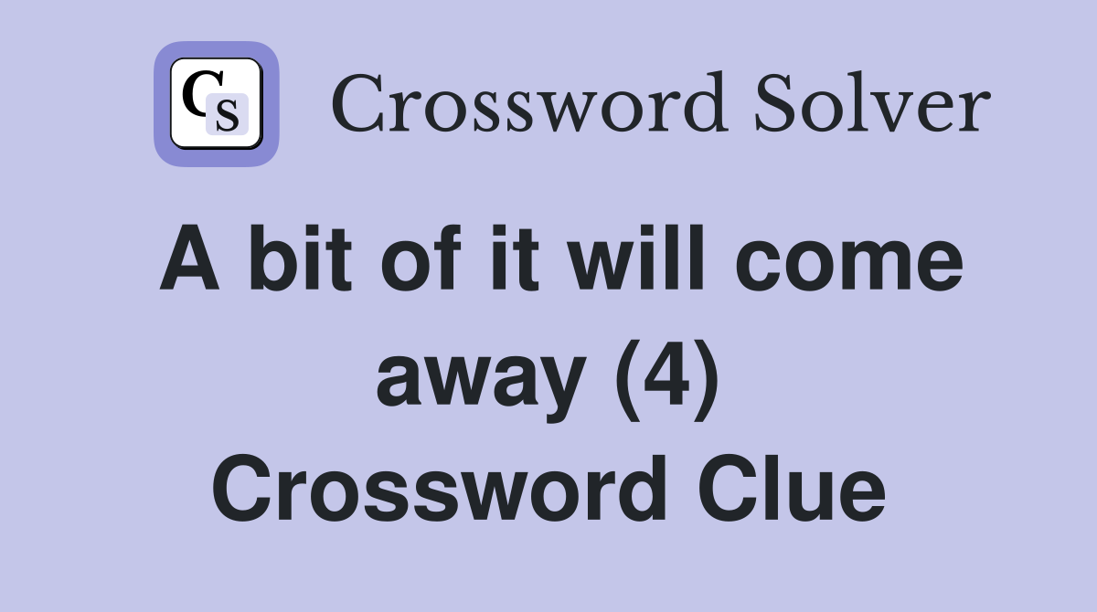 A bit of it will come away (4) Crossword Clue