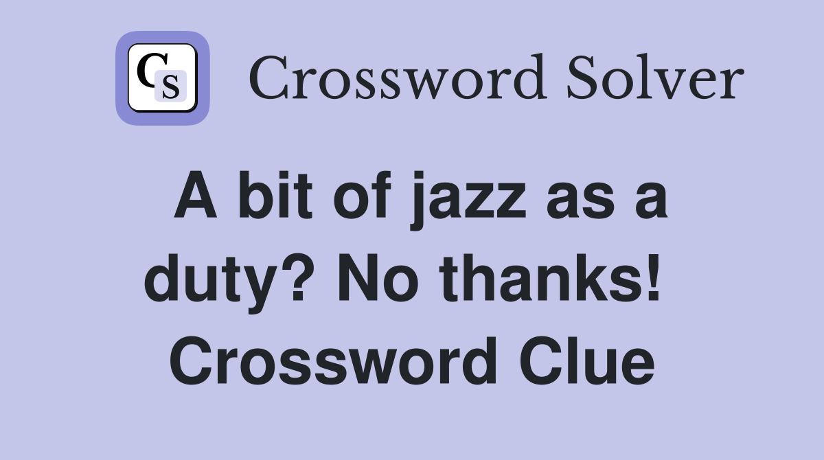 A bit of jazz as a duty? No thanks!  Crossword Clue
