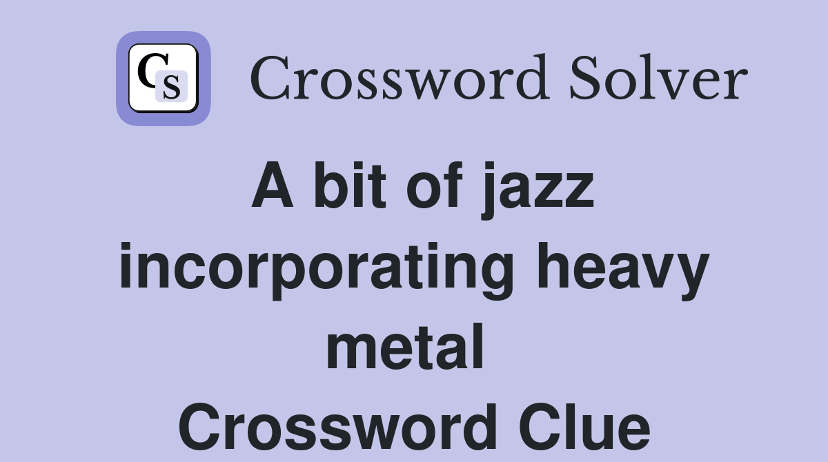 A bit of jazz incorporating heavy metal  Crossword Clue