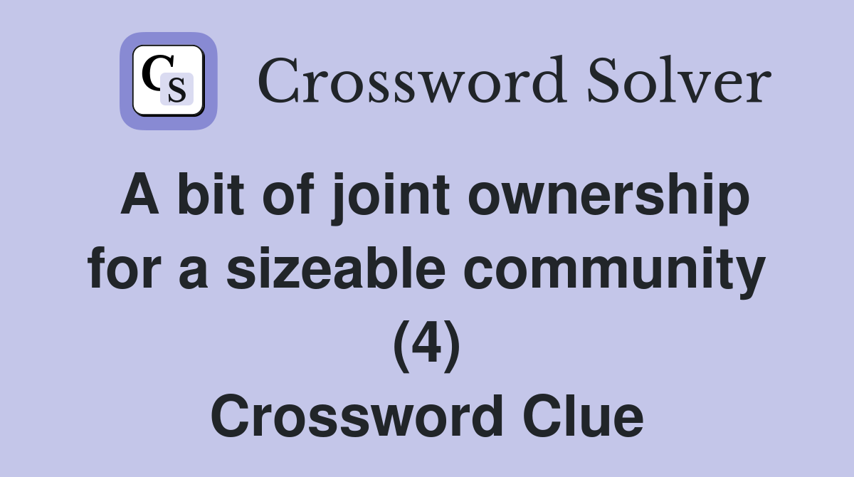A bit of joint ownership for a sizeable community (4) Crossword Clue