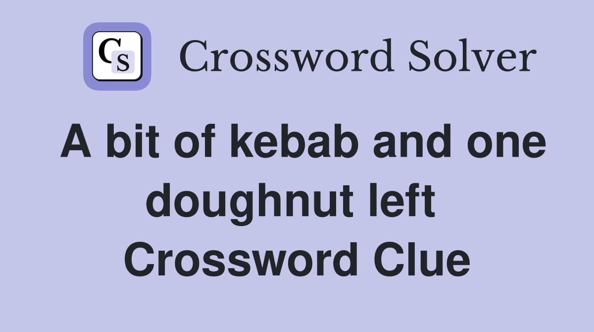 A bit of kebab and one doughnut left  Crossword Clue