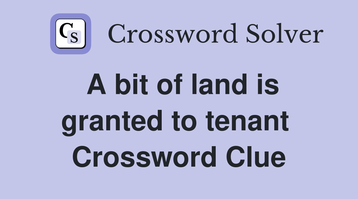 A bit of land is granted to tenant  Crossword Clue