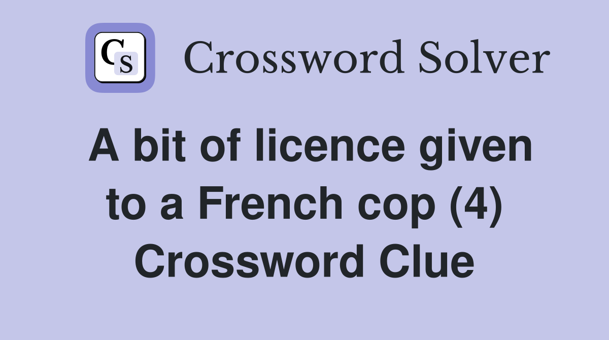 A bit of licence given to a French cop (4) Crossword Clue