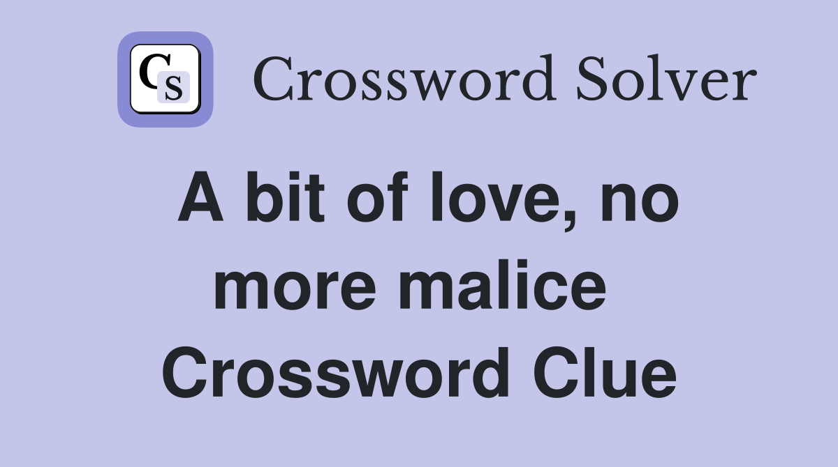 A bit of love, no more malice  Crossword Clue