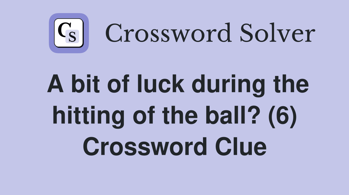 A bit of luck during the hitting of the ball? (6) Crossword Clue