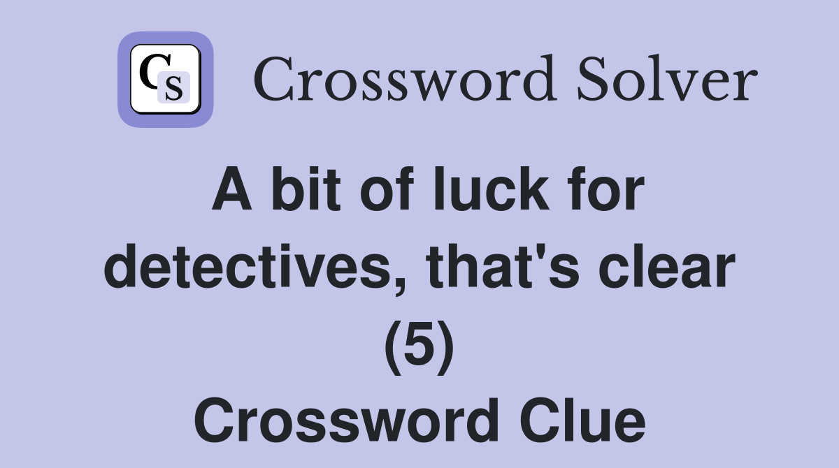 A bit of luck for detectives, that's clear (5) Crossword Clue