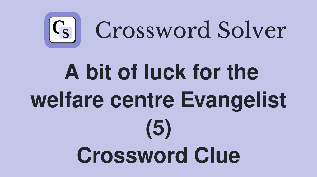 A bit of luck for the welfare centre Evangelist (5) Crossword Clue