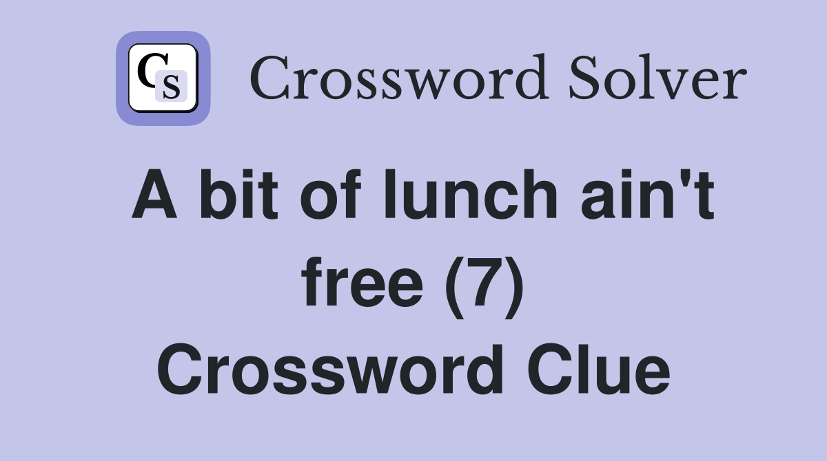 A bit of lunch ain't free (7) Crossword Clue