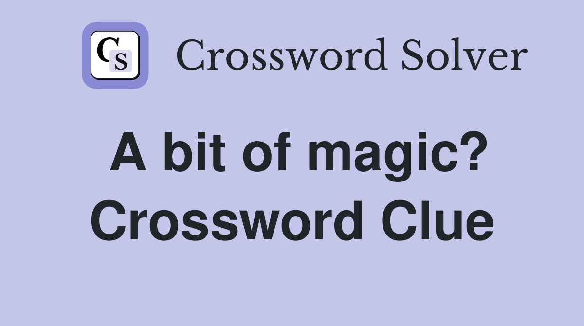 A bit of magic? Crossword Clue