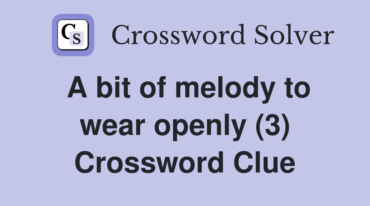 A bit of melody to wear openly (3) Crossword Clue