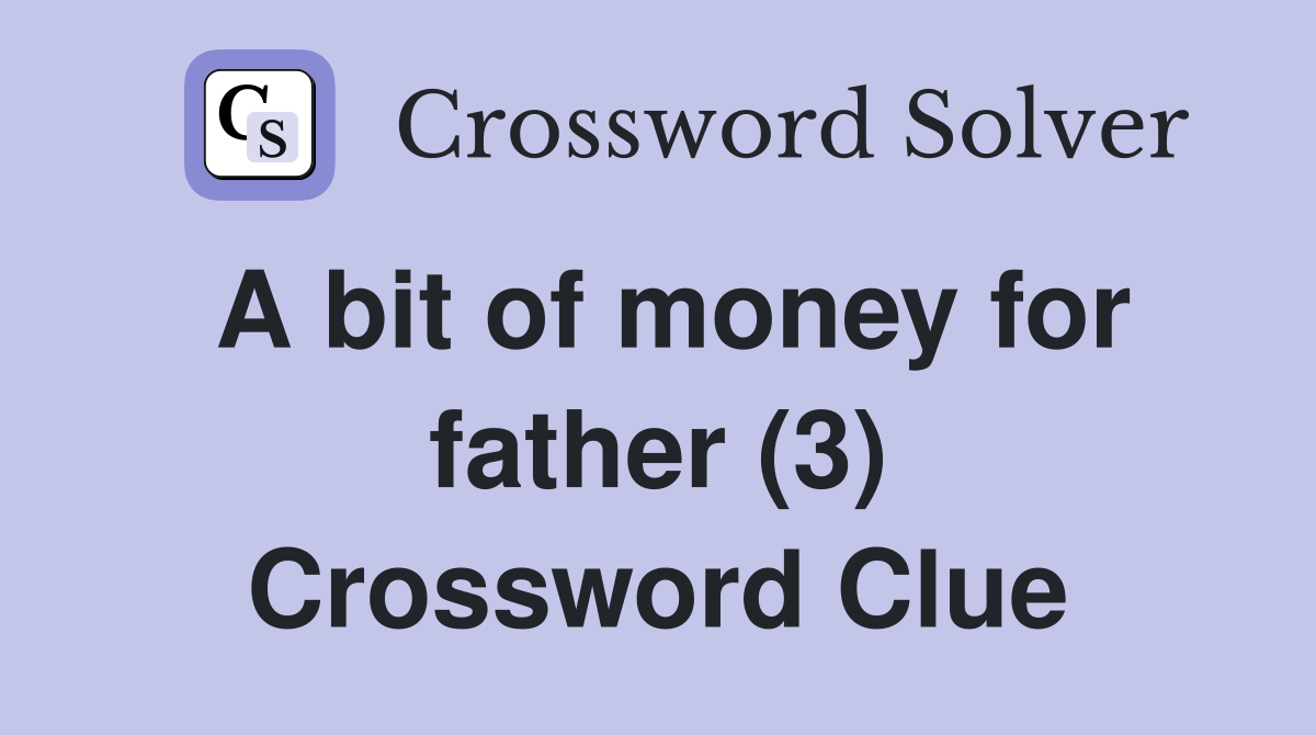 A bit of money for father (3) Crossword Clue