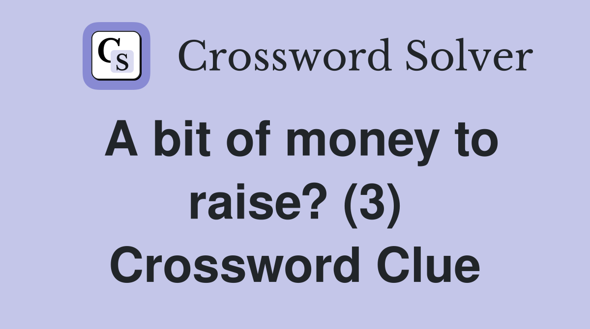 A bit of money to raise? (3) Crossword Clue
