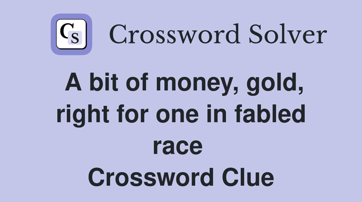 A bit of money, gold, right for one in fabled race  Crossword Clue