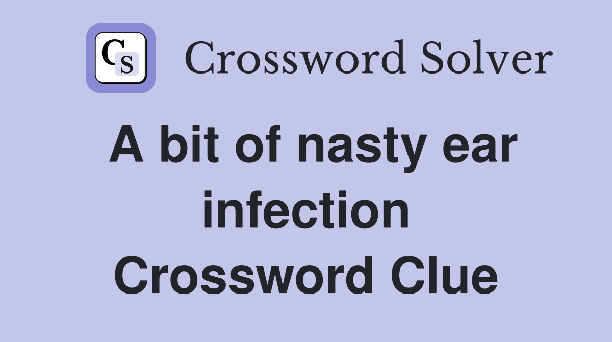 A bit of nasty ear infection Crossword Clue
