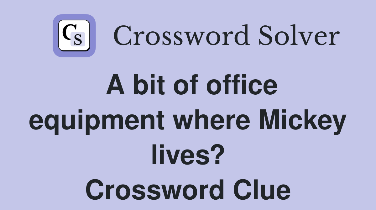 A bit of office equipment where Mickey lives? Crossword Clue