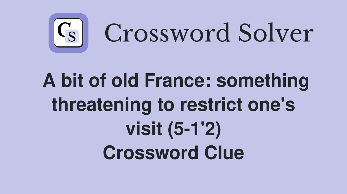 A bit of old France: something threatening to restrict one's visit (5-1'2) Crossword Clue