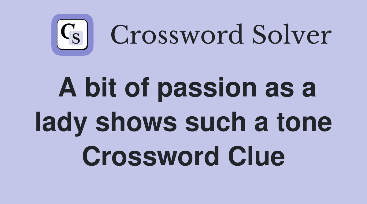 A bit of passion as a lady shows such a tone Crossword Clue