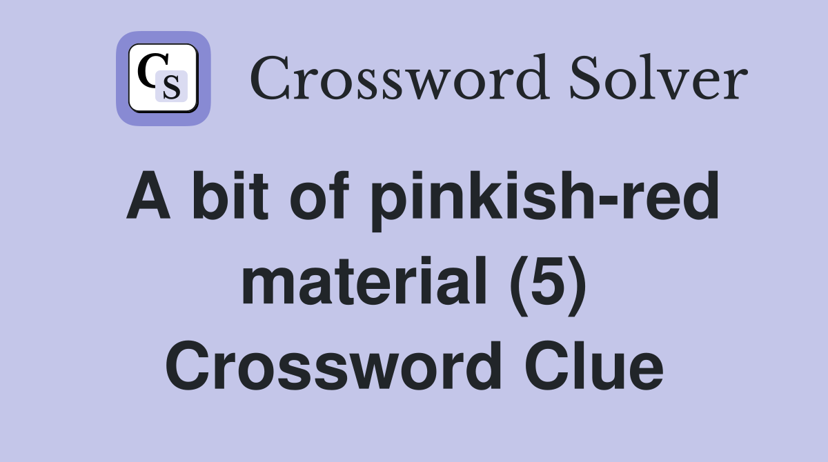 A bit of pinkish-red material (5) Crossword Clue